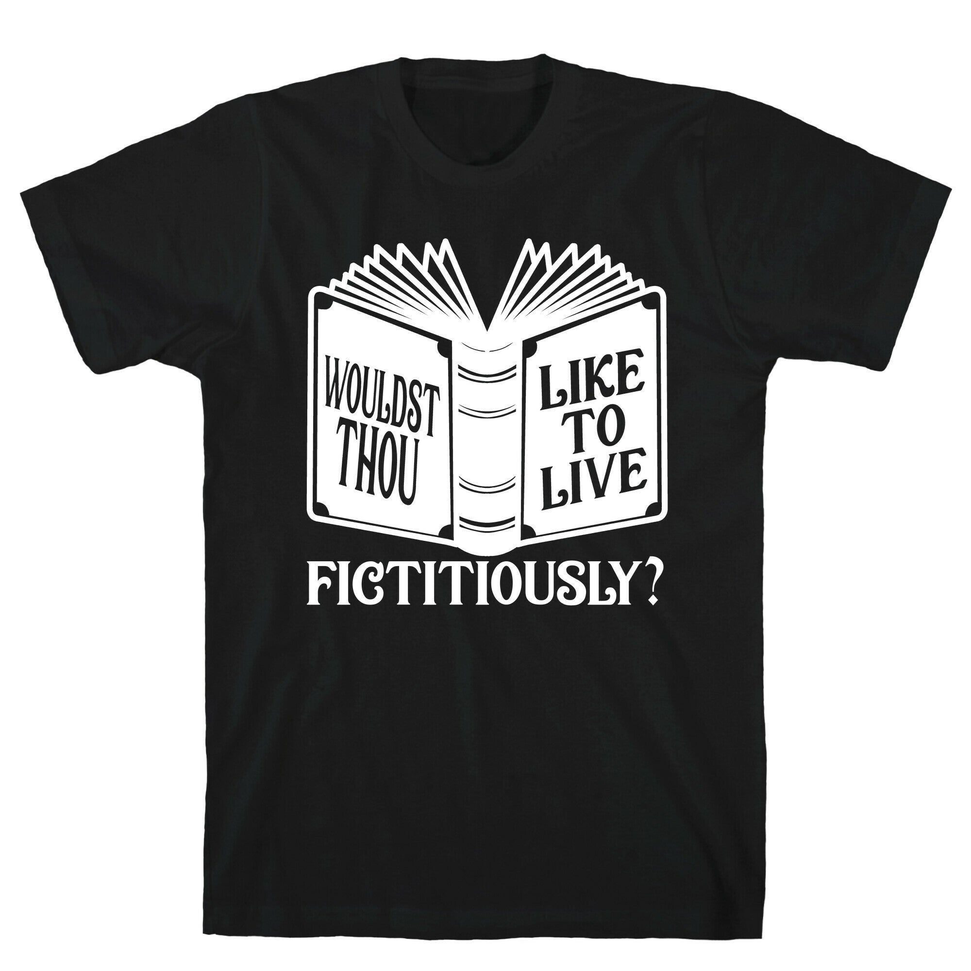 Wouldst Thou Like To Live Fictitiously T-Shirt